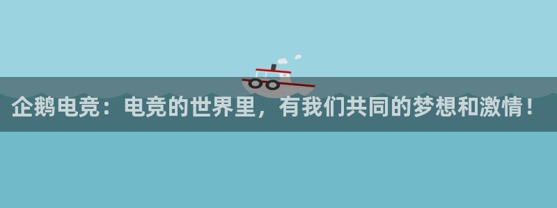db电竞登陆：企鹅电竞：电竞的世界里，有我们共同的梦想和激情！